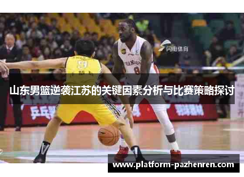 山东男篮逆袭江苏的关键因素分析与比赛策略探讨