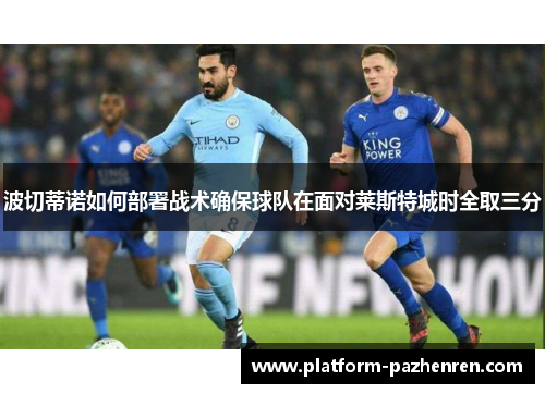 波切蒂诺如何部署战术确保球队在面对莱斯特城时全取三分