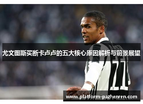 尤文图斯买断卡卢卢的五大核心原因解析与前景展望