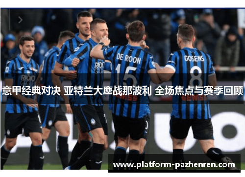 意甲经典对决 亚特兰大鏖战那波利 全场焦点与赛季回顾