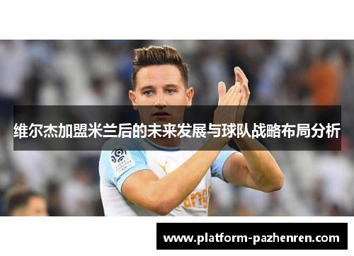 维尔杰加盟米兰后的未来发展与球队战略布局分析