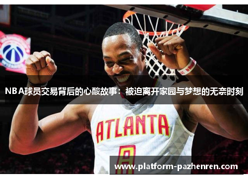 NBA球员交易背后的心酸故事：被迫离开家园与梦想的无奈时刻