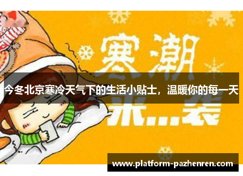 今冬北京寒冷天气下的生活小贴士，温暖你的每一天