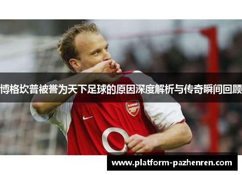 博格坎普被誉为天下足球的原因深度解析与传奇瞬间回顾