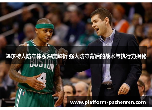 凯尔特人防守体系深度解析 强大防守背后的战术与执行力揭秘