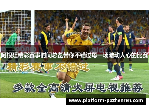阿根廷精彩赛事时间总览带你不错过每一场激动人心的比赛