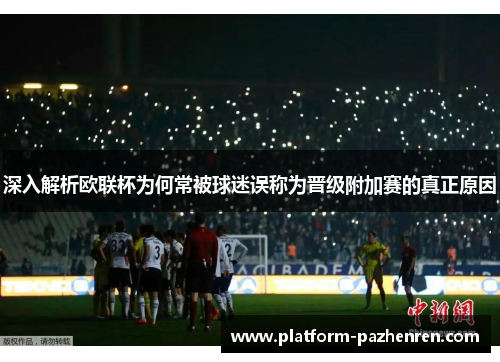 深入解析欧联杯为何常被球迷误称为晋级附加赛的真正原因