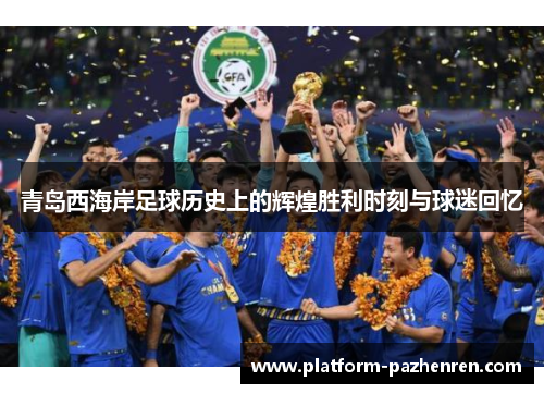 青岛西海岸足球历史上的辉煌胜利时刻与球迷回忆
