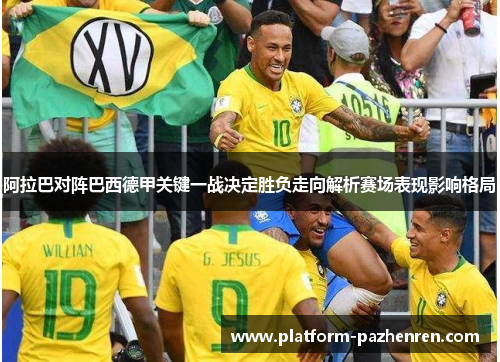 阿拉巴对阵巴西德甲关键一战决定胜负走向解析赛场表现影响格局